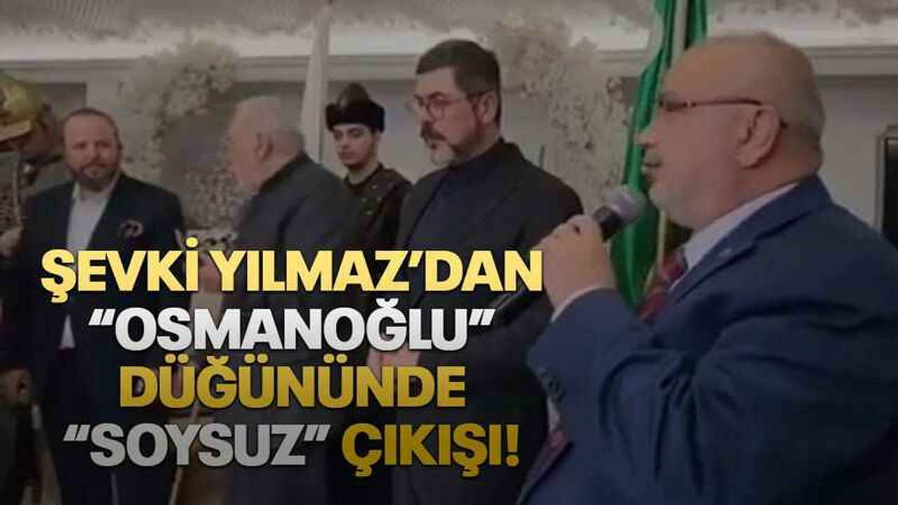 Şevki Yılmaz’dan “Osmanoğlu” düğününde “soysuz” çıkışı!